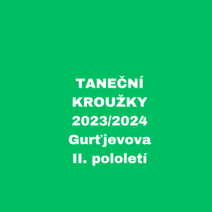 TANEČNÍ KROUŽKY - 2023/2024 - Gurťjevova II. pololetí