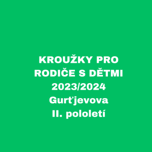 KROUŽKY PRO RODIČE S DĚTMI - 2023/2024 - Gurťjevova II.pol