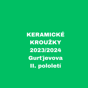 KERAMICKÉ KROUŽKY - 2023/2024 - Gurťjevova II.pololetí