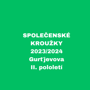 SPOLEČENSKÉ KROUŽKY - 2023/2024 - Gurťjevova II.pololetí