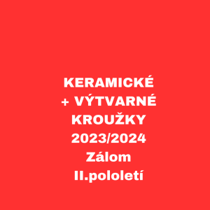 KERAMICKÉ-VÝTVARNÉ KROUŽKY - 2023/2024 - Zálom II.pololetí