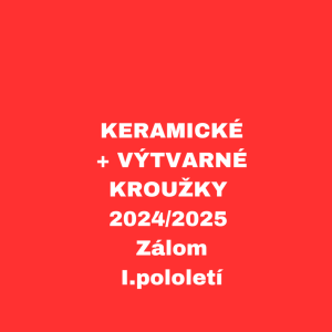 KERAMICKÉ - VÝTVARNÉ KROUŽKY - 2024/2025 - Zálom I.pololetí