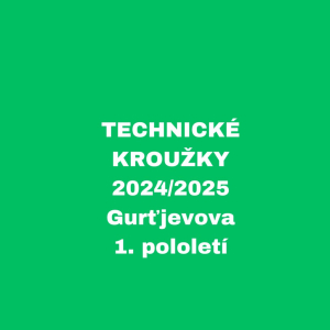 TECHNICKÉ KORUŽKY - 2024/2025 - Gurťjevova, 1. pololetí 