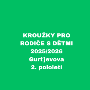 KROUŽKY PRO RODIČE S DĚTMI - 2025/2026 - Gurťjevova, 2. pololetí