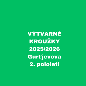 VÝTVARNÉ KROUŽKY - 2025/2026 - Gurťjevova, 2. pololetí