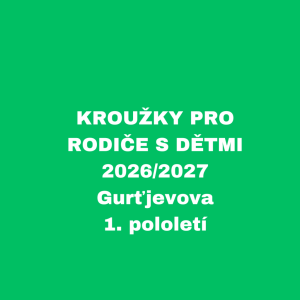 KROUŽKY PRO RODIČE S DĚTMI - 2026/2027 - Gurťjevova, 1. pololetí